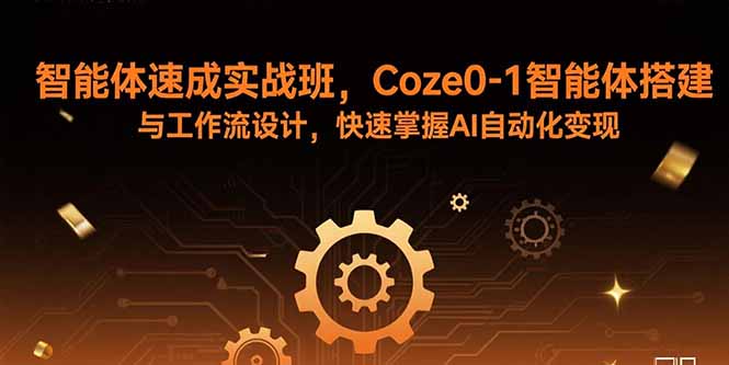 智能体速成实战班，Coze0-1智能体搭建与工作流设计，快速掌握AI自动化变现-zhangyuwc