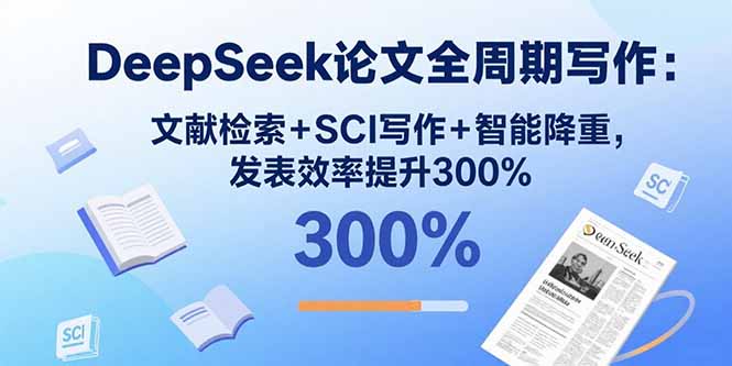 DeepSeek论文全周期写作：文献检索+SCI写作+智能降重，发表效率提升300%-zhangyuwc
