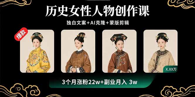 历史女性人物创作课：独白文案+AI克隆+蒙版剪辑，3个月涨粉22w+副业月入3w-zhangyuwc